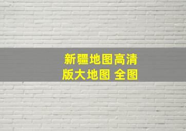 新疆地图高清版大地图 全图